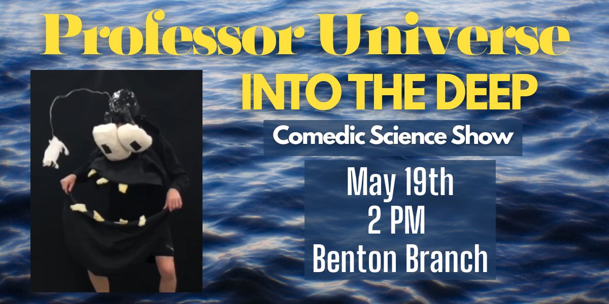 Professor Universe Into the Deep: a comedic science show. May 19th at 2 PM at Benton Branch