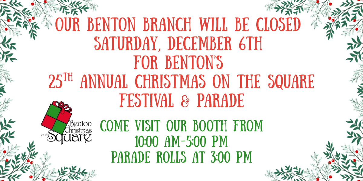Our Benton Branch will be closed December 6th for Christmas on the Square.