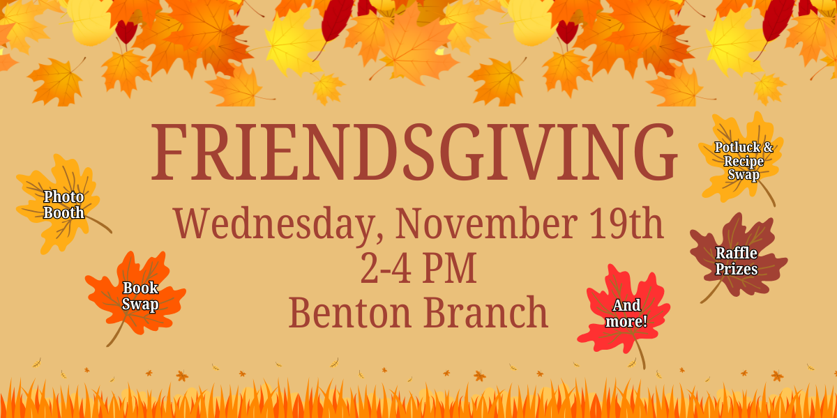 Friendsgiving at Benton Branch. Wednesday, November 19th from 2-4 PM.